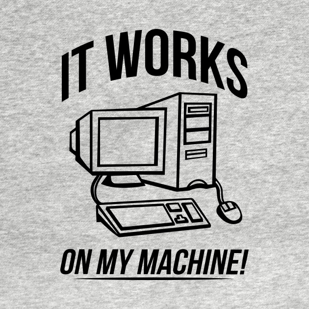 It works on my machine! Software Developer TShirt TeePublic